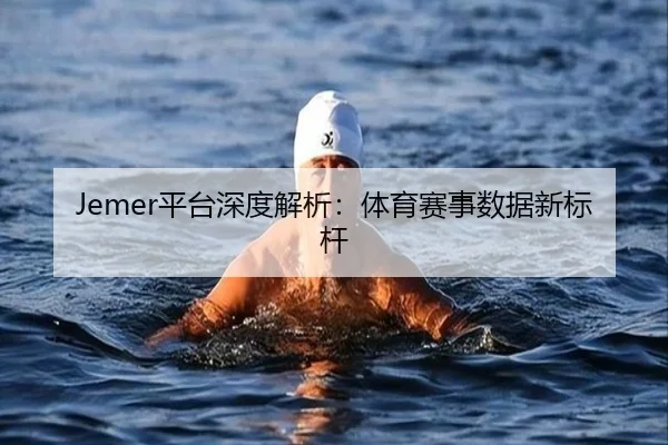 Jemer平台深度解析：体育赛事数据新标杆